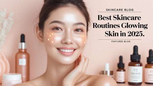 Best Skincare Routines for Glowing Skin in 2025