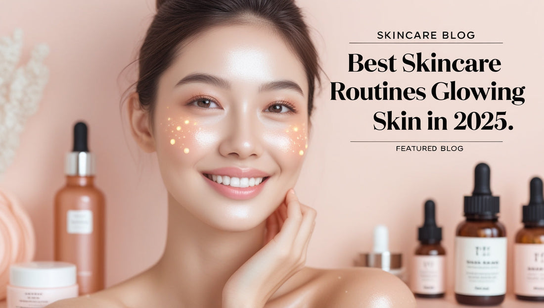 Best Skincare Routines for Glowing Skin in 2025